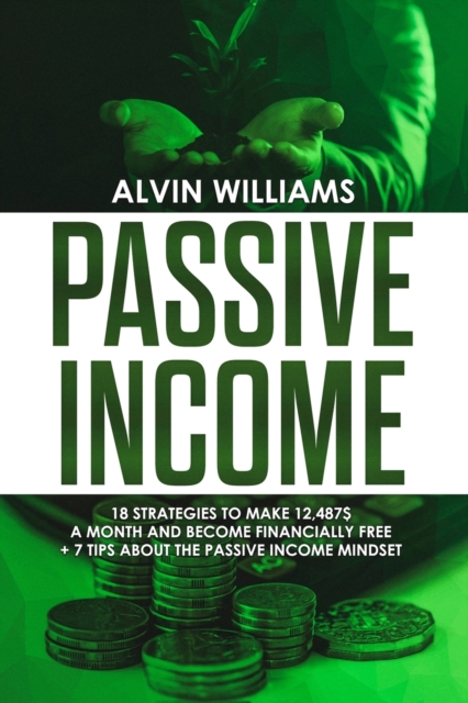 Passive Income : 18 Strategies to Make 12,487$ a Month and Become Financially Free, Paperback / softback Book
