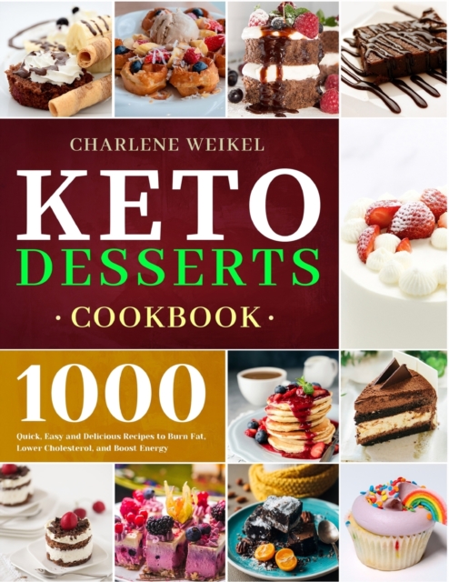 Keto Dessert Cookbook : 1000 Quick, Easy and Delicious Recipes to Burn Fat, Lower Cholesterol, and Boost Energy, Paperback / softback Book