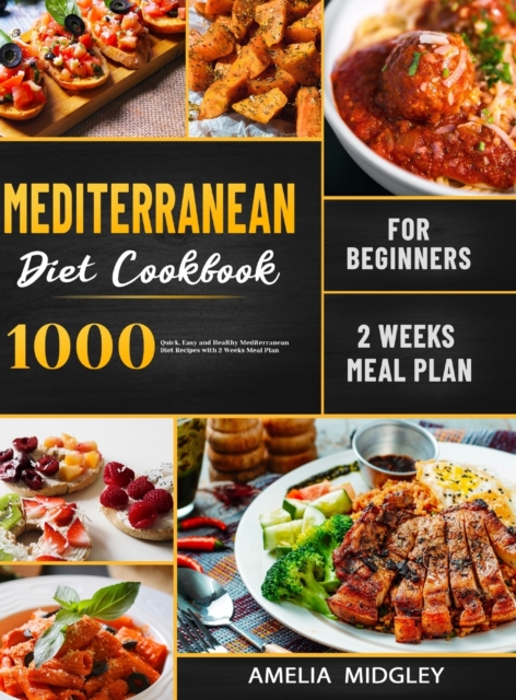 Mediterranean Diet Cookbook for Beginners : 1000 Quick, Easy and Healthy Mediterranean Diet Recipes with 2 Weeks Meal Plan, Hardback Book
