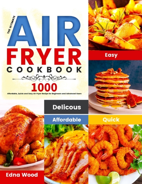 The Ultimate Air Fryer Cookbook : 1000 Affordable, Quick and Easy Air Fryer Recipe for Beginners and Advanced Users, Paperback / softback Book