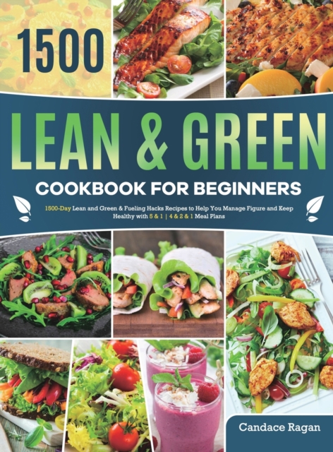 Lean and Green Cookbook for Beginners : 1500-Day Lean and Green & Fueling Hacks Recipes to Help You Manage Figure and Keep Healthy with 5 & 1 4 & 2 & 1 Meal Plans, Hardback Book