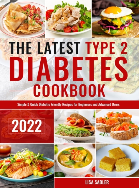 The Latest Type 2 Diabetes Cookbook : Simple & Quick Diabetic Friendly Recipes for Beginners and Advanced Users, Hardback Book