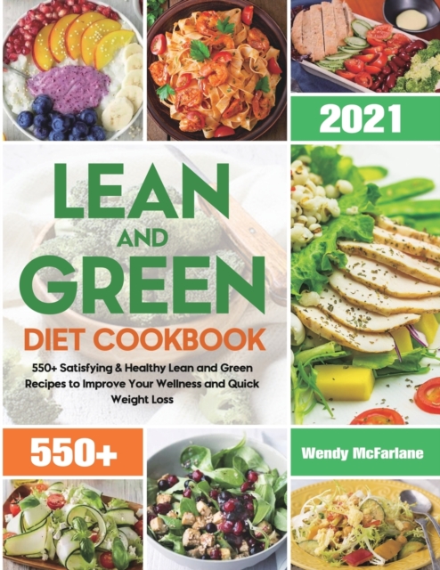 Lean and Green Diet Cookbook 2021 : 550+ Satisfying & Healthy Lean and Green Recipes to Improve Your Wellness and Quick Weight Loss, Paperback / softback Book