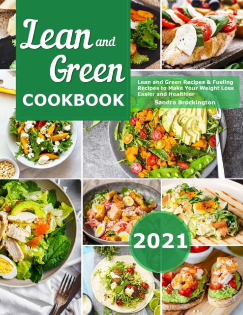 Lean and Green Cookbook 2021 : Lean and Green Recipes & Fueling Recipes to Make Your Weight Loss Easier and Healthier, Paperback / softback Book