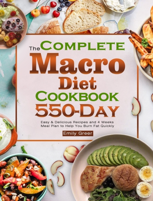 The Complete Macro Diet Cookbook : 550-Day Easy & Delicious Recipes and 4 Weeks Meal Plan to Help You Burn Fat Quickly, Hardback Book