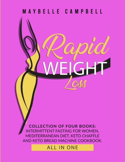 Rapid Weight Loss : Collection of Four Books: Intermittent Fasting for Women, Mediterranean Diet, Keto Chaffle and Keto Bread Machine Cookbook (All in One), Paperback / softback Book