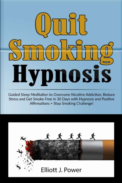 Quit Smoking Hypnosis : Guided Sleep Meditation to Overcome Nicotine Addiction, Reduce Stress and Get Smoke-Free in 30 Days with Hypnosis and Positive Affirmations + Stop Smoking Challenge!, Paperback / softback Book