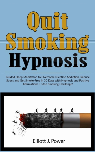 Quit Smoking Hypnosis : Guided Sleep Meditation to Overcome Nicotine Addiction, Reduce Stress and Get Smoke-Free in 30 Days with Hypnosis and Positive Affirmations + Stop Smoking Challenge!, Hardback Book