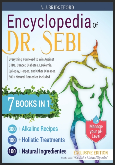 Encyclopedia of Dr. Sebi 7 in 1 : Everything You Need to Win Against STDs, Cancer, Diabetes, Leukemia, Epilepsy, Herpes, and Other Diseases. 500+ Natural Remedies Included, Paperback / softback Book