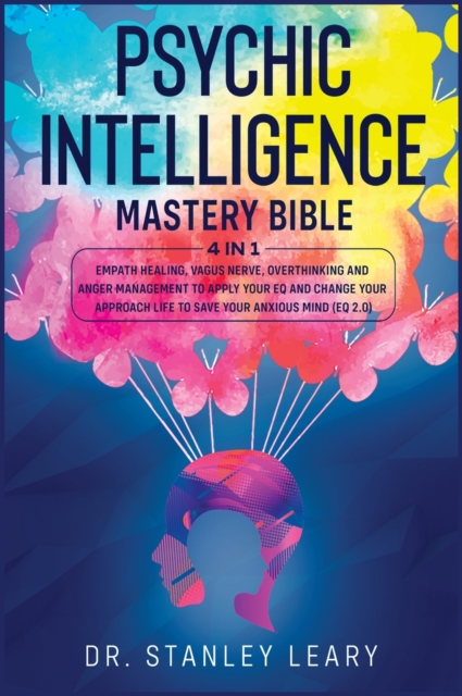 Psychic Intelligence Mastery Bible : 4 Books in 1: Empath Healing, Vagus Nerve, Overthinking and Anger Management to Apply Your Eq and Change Your Approach Life to Save Your Anxious Mind (Eq 2.0), Hardback Book