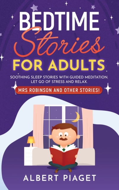 Bedtime Stories for Adults : Soothing Sleep Stories with Guided Meditation. Let Go of Stress and Relax. Mrs Robinson and other stories!, Hardback Book