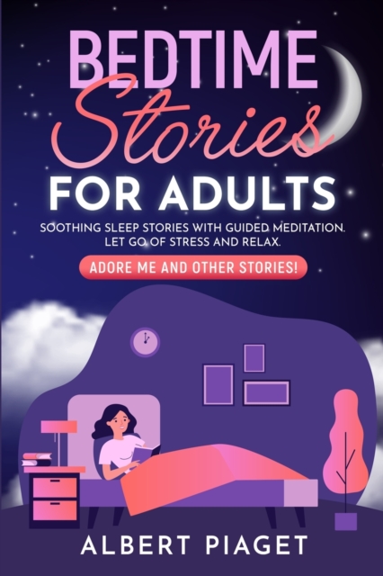 Bedtime Stories for Adults : Soothing Sleep Stories with Guided Meditation. Let Go of Stress and Relax. Adore Me and other stories!, Paperback / softback Book