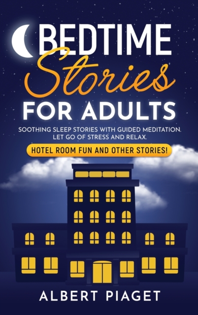 Bedtime Stories for Adults : Soothing Sleep Stories with Guided Meditation. Let Go of Stress and Relax. Hotel Room Fun and other stories!, Hardback Book