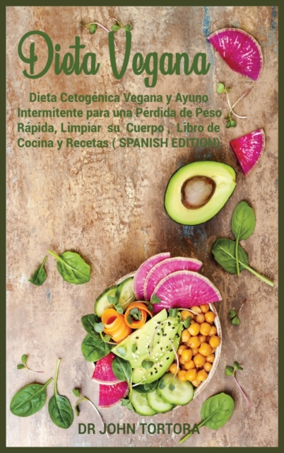 Dieta Vegana : Dieta Cetogenica Vegana y Ayuno Intermitente para una Perdida de Peso Rapida, Limpiar su Cuerpo, Libro de Cocina y Recetas (SPANISH EDITION), Hardback Book