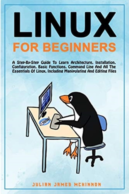 Linux for Beginners : A step-by-step guide to learn architecture, installation, configuration, basic functions, command line and all the essentials of Linux, including manipulating and editing files, Paperback / softback Book