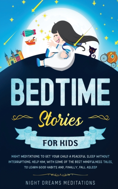 Bedtime Stories for Kids : Night meditations to get your kids a peaceful sleep without interruptions. Help him, with some of the best mindfulness tales, learn good habits and finally fall asleep!, Paperback / softback Book