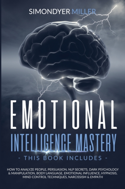Emotional Intelligence Mastery : How to Analyze People, Persuasion, Nlp Secrets, Dark Psychology & Manipulation, Body Language, Emotional Influence, Hypnosis, Mind Control Techniques, Narcissism & Emp, Paperback / softback Book
