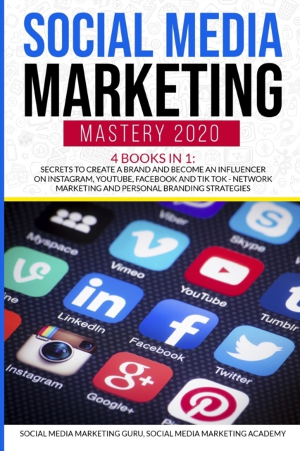Social Media Marketing Mastery 2020 4 Books in 1 : Secrets to create a Brand and become an Influencer on Instagram, Youtube, Facebook and Tik Tok - Network Marketing and Personal Branding Strategies, Paperback / softback Book