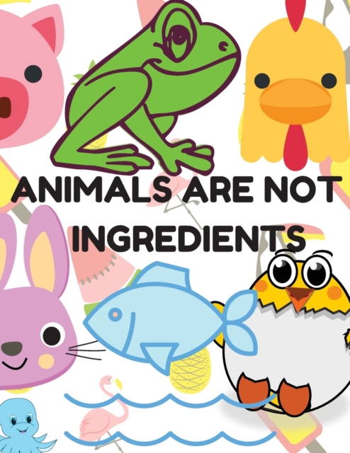Animals Are Not Ingredients, Vegan Coloring Book for Kids : Vegan Coloring Book and Animal Coloring Book for Kids Ages 4-8, Paperback / softback Book