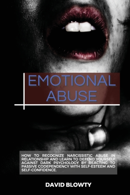 Emotional Abuse : How to Recognize Narcissistic Abuse in Relationship and Learn to Defend Yourself Against Dark Psychology by Reacting to Passive Codependency with Self-Esteem and Self-Confidence., Paperback / softback Book