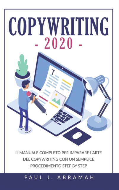Copywriting 2020 : Il Manuale Completo Per Imparare l'Arte del Copywriting Con Un Semplice Procedimento Step by Step, Hardback Book