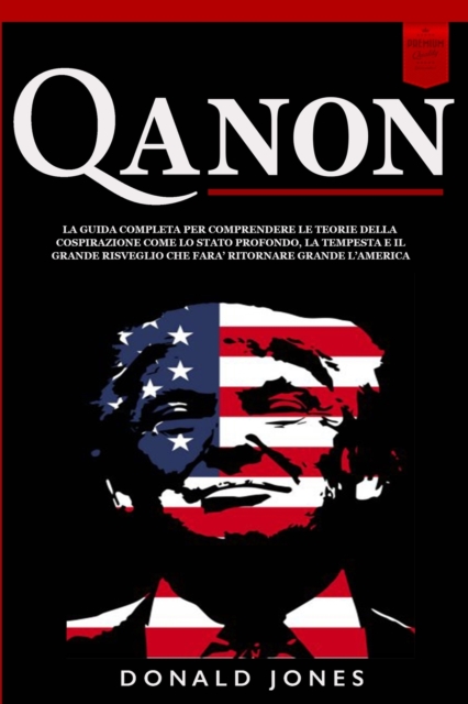 Qanon : La Guida Completa per Comprendere le Teorie della Cospirazione come lo Stato Profondo, la Tempesta e il Grande Risveglio che fara Ritornare Grande l'America, Paperback / softback Book