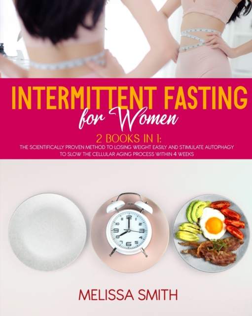 Intermittent Fasting for Women : 2 Books in 1: The Scientifically Proven Method to Losing Weight Easily and Stimulate Autophagy to Slow the Cellular Aging Process within 4 Weeks, Paperback / softback Book