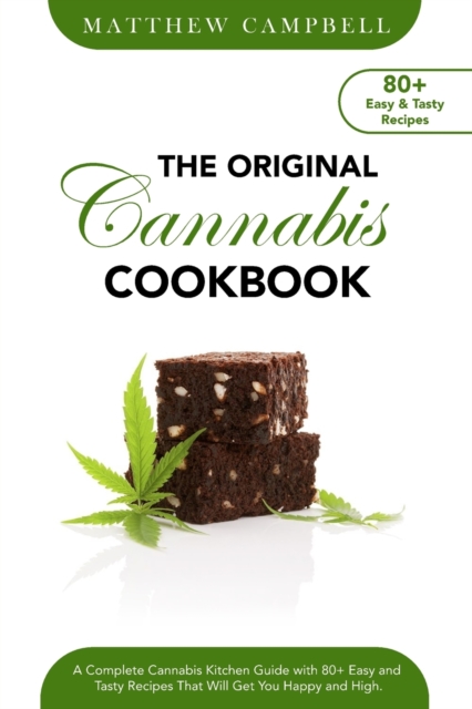 The Original Cannabis Cookbook : A Complete Cannabis Kitchen Guide with 80+ Easy and Tasty Recipes That Will Get You Happy and High, Paperback / softback Book