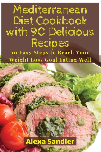 Mediterranean Diet Cookbook with 90 Delicious Recipes : 10 Easy Steps to Reach Your Weight Loss Goal Eating Well, Paperback / softback Book