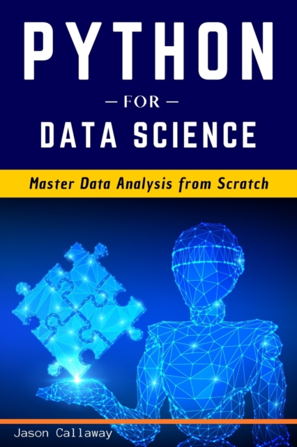 Python for Data Science : Master Data Analysis from Scratch, with Business Analytics Tools and Step-by-Step techniques for Beginners. The Future of Machine Learning & Applied Artificial Intelligence., Paperback / softback Book