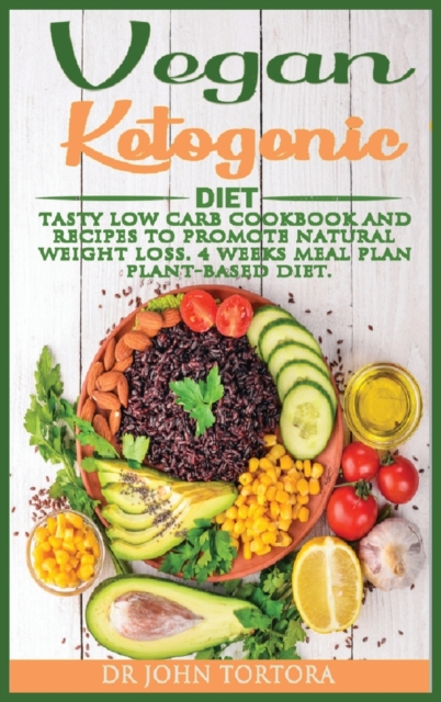 Vegan Ketogenic Diet : Tasty Low Carb Cookbook and Recipes to promote natural weight loss. 4 Weeks Meal Plan. Plant-based Diet., Hardback Book