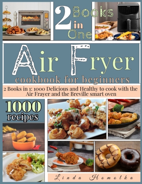Air Fryer Cookbook for Beginners : 2 Books in 1: 1000 Delicious and Healthy Recipes to Cook With Air Fryer and Breville Smart Oven, Paperback / softback Book