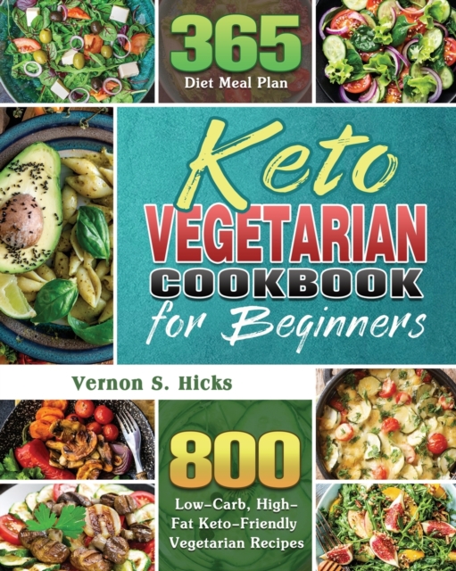 Keto Vegetarian Cookbook for Beginners : 800 Low-Carb, High-Fat Keto-Friendly Vegetarian Recipes with 365 Diet Meal Plan, Paperback / softback Book
