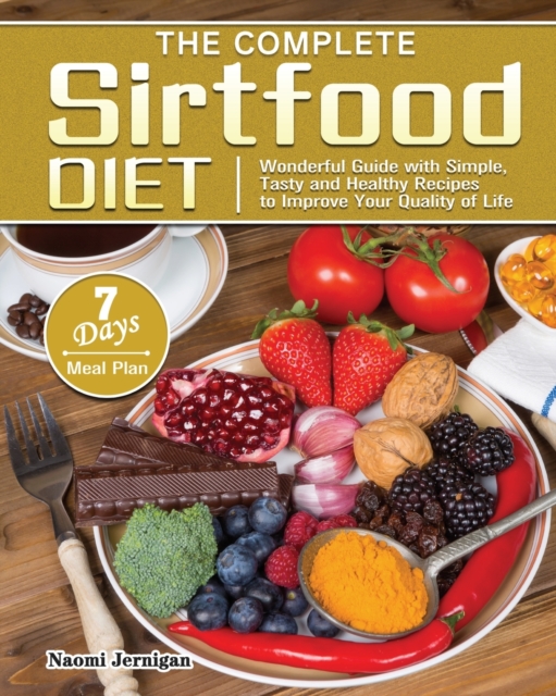 The Complete Sirtfood Diet : Wonderful Guide with Simple, Tasty and Healthy Recipes to Improve Your Quality of Life with 7 Days Meal Plan, Paperback / softback Book