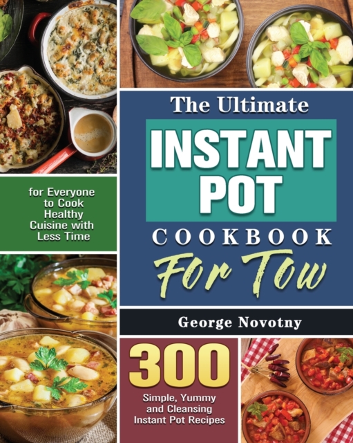 The Ultimate Instant Pot Cookbook For Two : 300 Simple, Yummy and Cleansing Instant Pot Recipes for Everyone to Cook Healthy Cuisine with Less Time, Paperback / softback Book