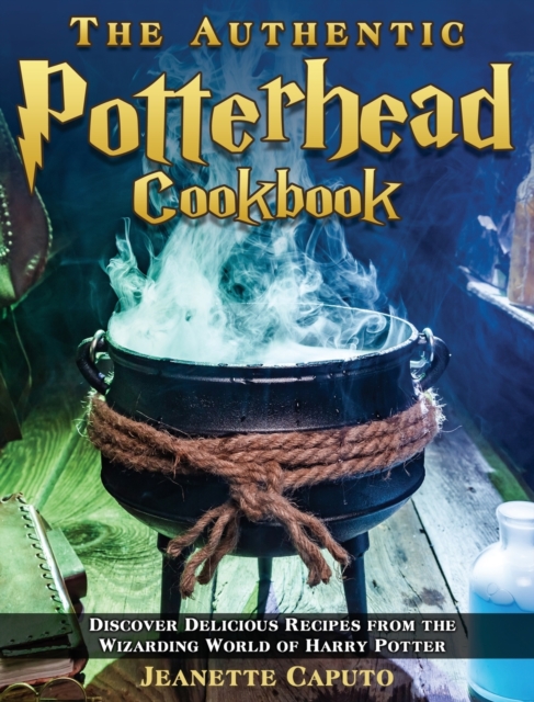 The Authentic Potterhead Cookbook : Discover Delicious Recipes from the Wizarding World of Harry Potter, Hardback Book