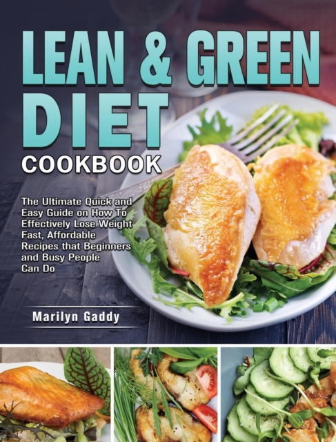 Lean & Green Diet Cookbook : The Ultimate Quick and Easy Guide on How To Effectively Lose Weight Fast, Affordable Recipes that Beginners and Busy People Can Do, Hardback Book