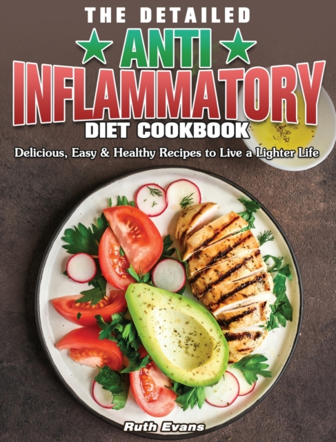 The Detailed Anti-Inflammatory Diet Cookbook : Delicious, Easy & Healthy Recipes to Live a Lighter Life, Hardback Book