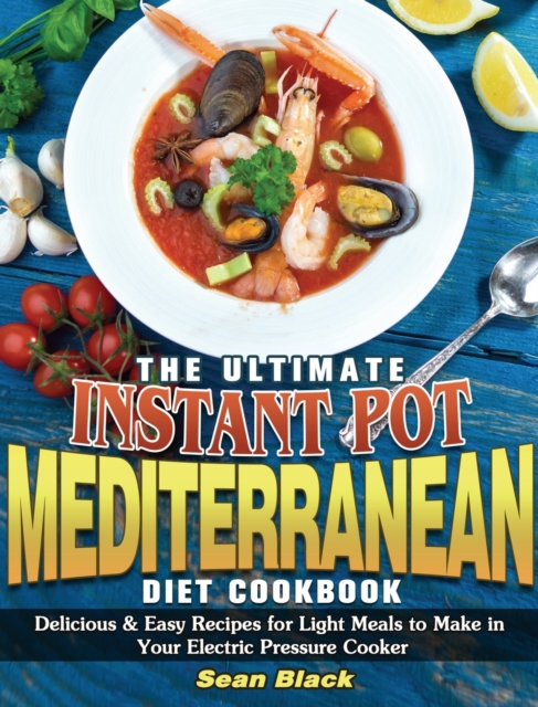The Ultimate Instant Pot Mediterranean Diet Cookbook : Delicious & Easy Recipes for Light Meals to Make in Your Electric Pressure Cooker, Hardback Book