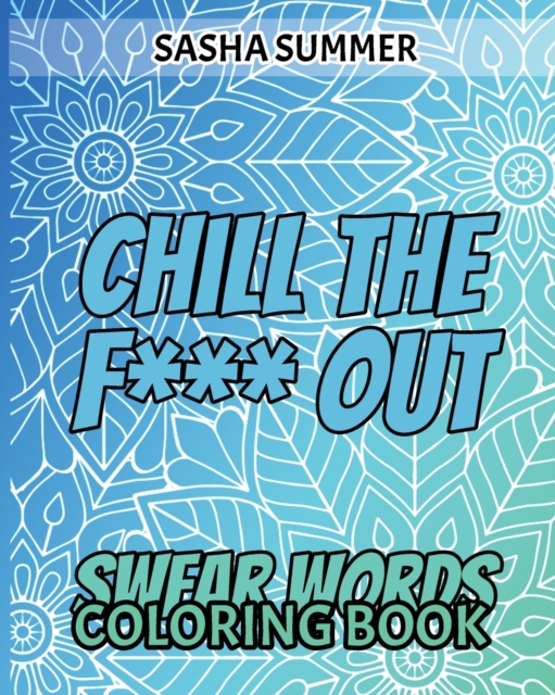 Chill the F*** Out : Swear Words - Coloring Books - For ADULTS, Paperback / softback Book