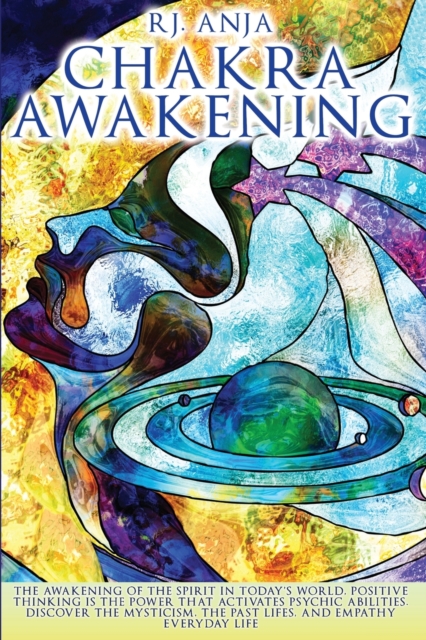 Chakra Awakening : : The Awakening of the Spirit in Today's World, Positive Thinking is the Power That Activates Psychic Abilities. Discover the Mysticism, the Past Lifes. Empathy in Everyday Life, Paperback / softback Book