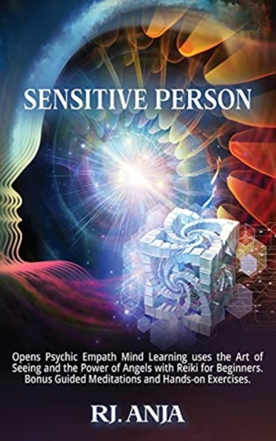 A Highly Sensitive Person Opens Psychic : Empath Mind Learning uses the Art of Seeing and the Power of Angels with Reiki for Beginners. Bonus Guided Meditations and Hands-on Exercises., Hardback Book