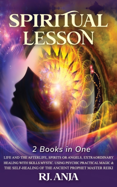 SPIRITUAL LESSON LIFE and the AFTERLIFE : Spirits or Angels, Extraordinary Healing with Skills Mystic. Using Psychic Practical Magic & the Self-Healing of the Ancient Prophet Master Reiki., Hardback Book