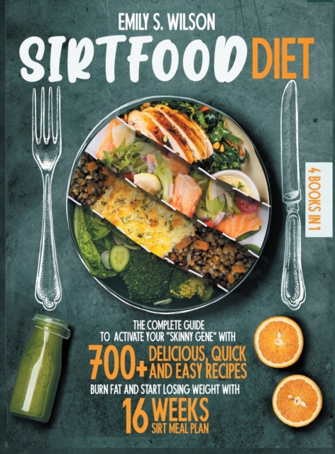 Sirtfood Diet : 4 Books in 1: The Complete Guide to Activate your "Skinny Gene" with 700+ Delicious, Quick & Easy Recipes. Burn Fat and Start Losing Weight with 16 Weeks Sirt Meal Plan, Hardback Book