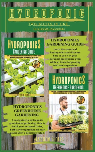 Hydroponic : TWO BOOKS IN ONE -This book includes: HYDROPONICS GARDENING GUIDE; HYDROPONICS GREENHOUSE GARDENING, Hardback Book