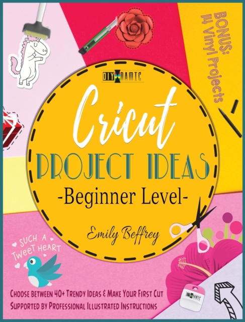 Cricut Project Ideas [Beginner Level] : Choose between 40+ Trendy Ideas & Make Your First Cut Supported by Professional Illustrated Instructions. BONUS: 14 Vinyl Projects, Hardback Book