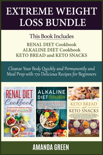 Extreme Weight Loss Bundle : Cleanse Your Body Quickly and Permanently and Meal Prep with 170 Delicious Recipes For Beginners -Renal Diet Cookbook + Alkaline Diet Cookbook + Keto Bread and Keto Snacks, Paperback / softback Book