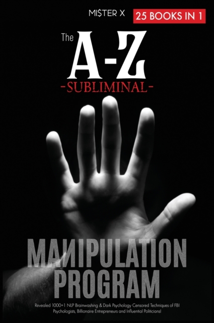 The A-Z Subliminal Manipulation Program : Revealed 1000+1 NLP, Brainwashing & Dark Psychology Censored Techniques of FBI Psychologists, Billionaire Entrepreneurs and Influential Politicians!, Hardback Book