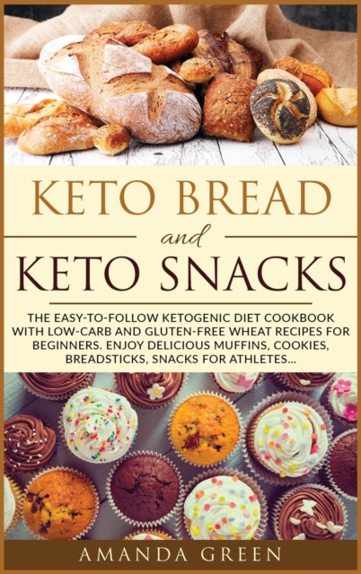 Keto Bread and Keto Snacks : The Easy-to-Follow Ketogenic Diet Cookbook With 24 Low- Carb and Gluten-Free Wheat Recipes for Beginners. Enjoy Delicious Muffins, Breadsticks, Cookies, Snacks for Athlete, Hardback Book
