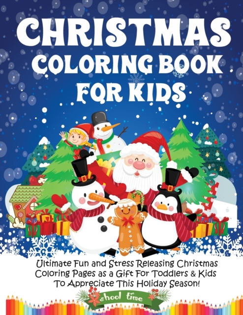 Christmas Coloring Book for Kids : Ultimate Fun and Stress Releasing Christmas Coloring Pages as a Gift For Toddlers & Kids To Appreciate This Holiday Season!, Paperback / softback Book